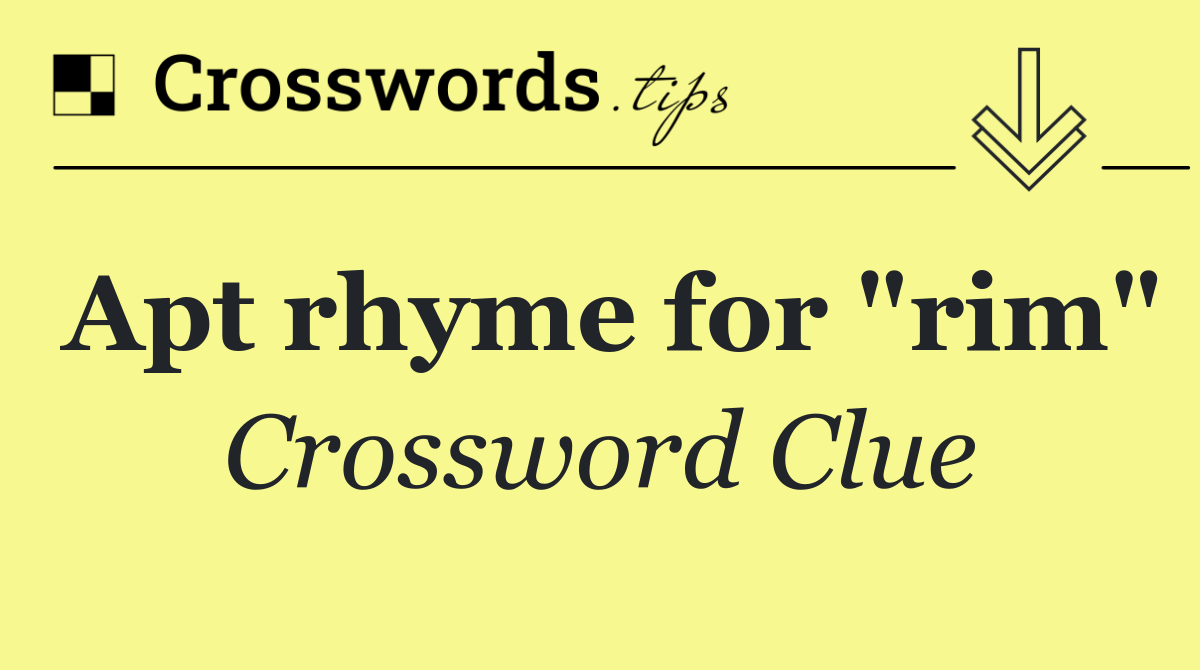 Apt rhyme for "rim"