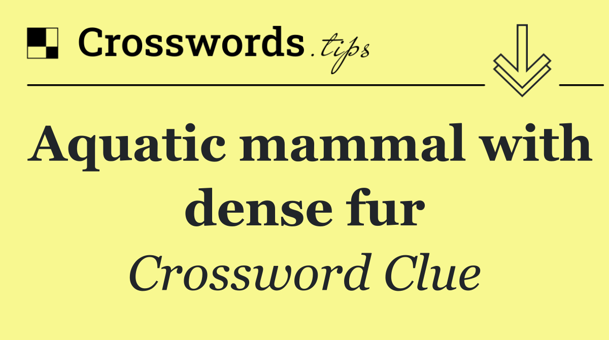 Aquatic mammal with dense fur