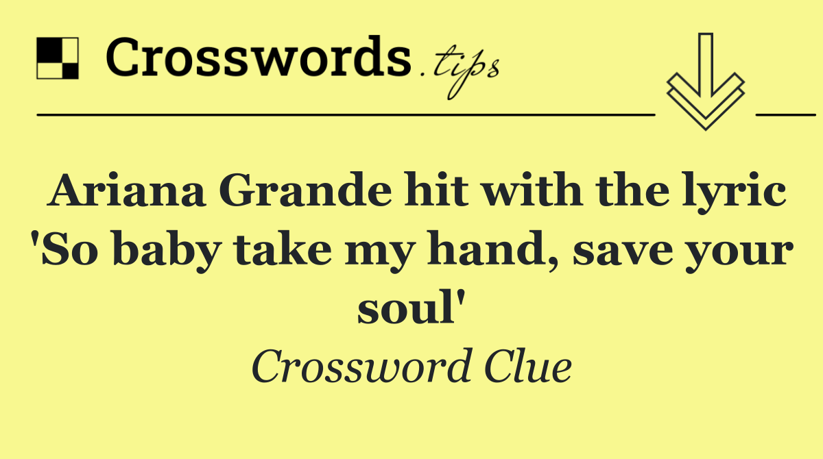 Ariana Grande hit with the lyric 'So baby take my hand, save your soul'