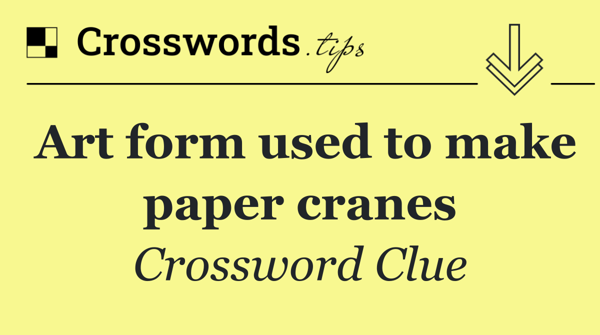 Art form used to make paper cranes