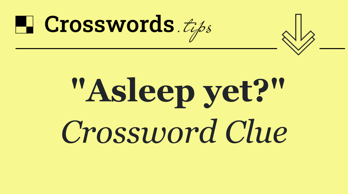 "Asleep yet?"