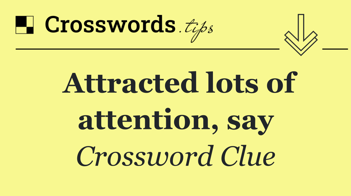 Attracted lots of attention, say