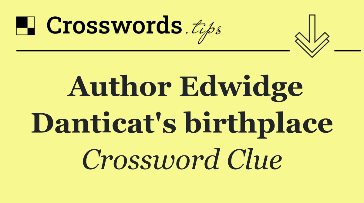 Author Edwidge Danticat's birthplace