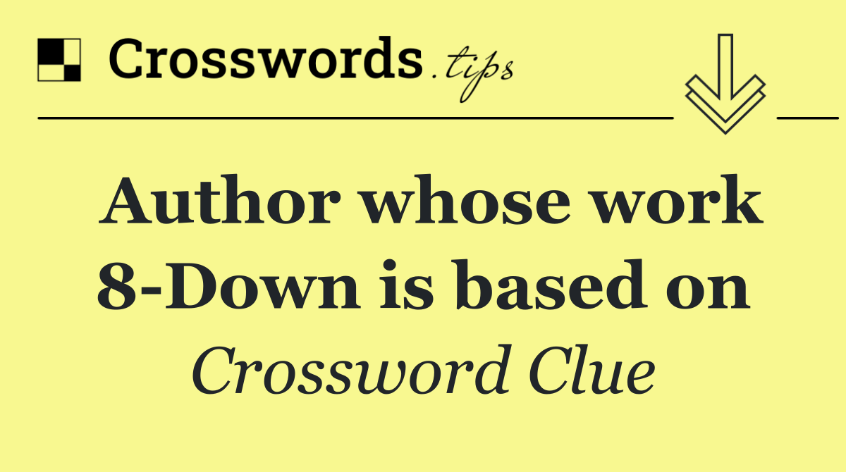 Author whose work 8 Down is based on