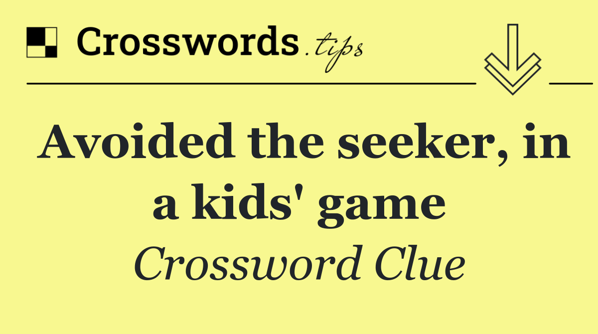 Avoided the seeker, in a kids' game