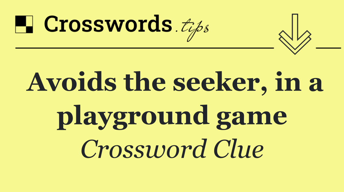 Avoids the seeker, in a playground game
