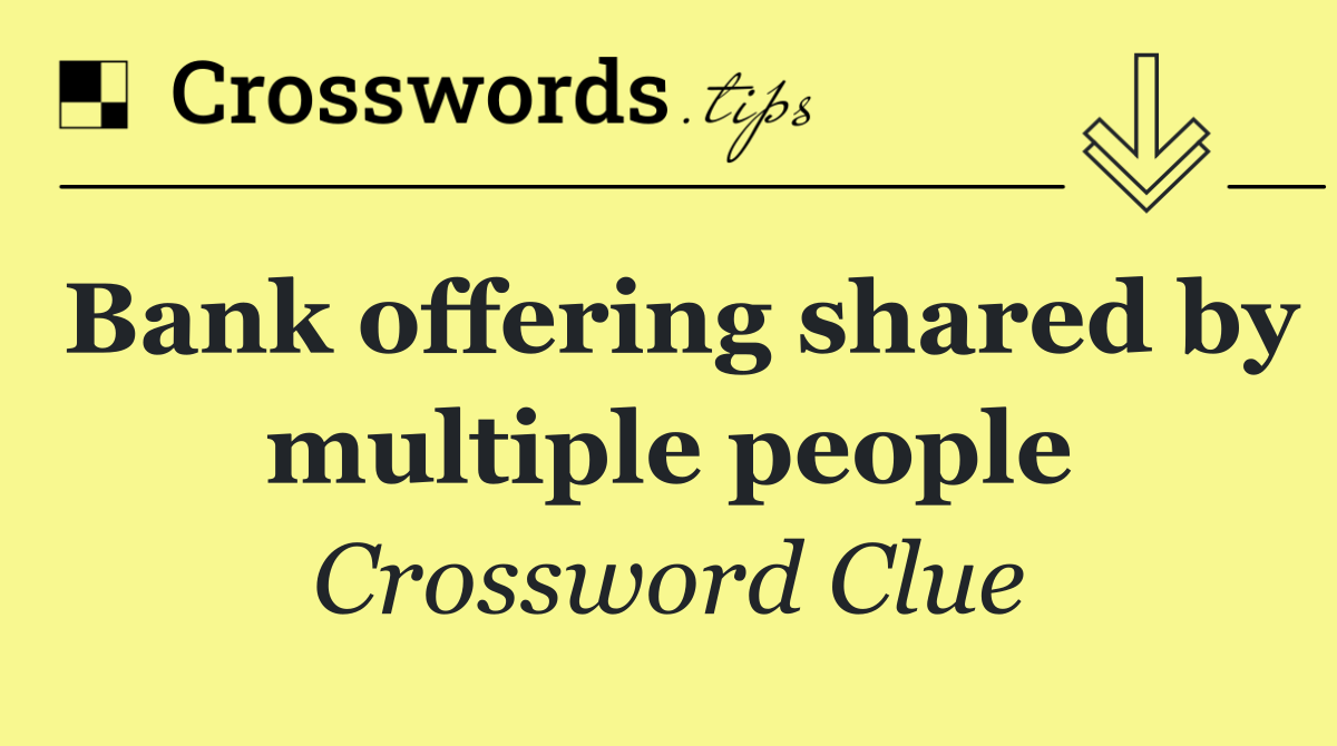 Bank offering shared by multiple people