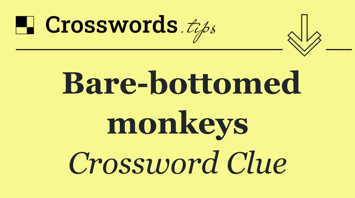 Bare bottomed monkeys