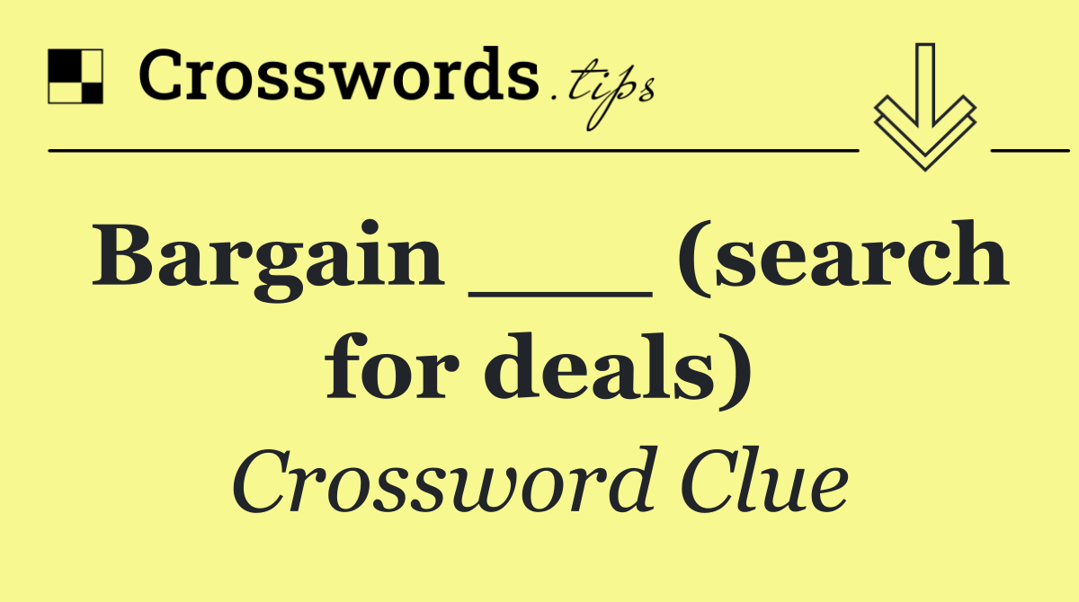 Bargain ___ (search for deals)