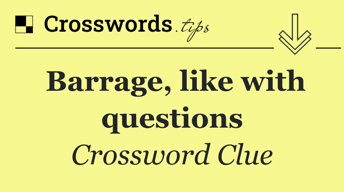Barrage, like with questions