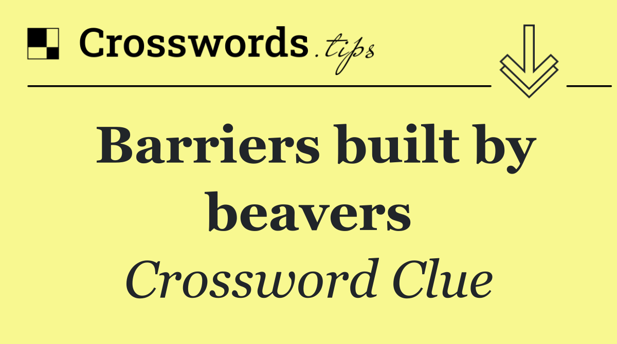 Barriers built by beavers