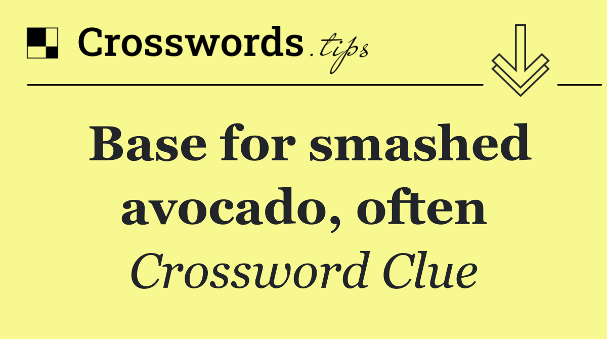 Base for smashed avocado, often