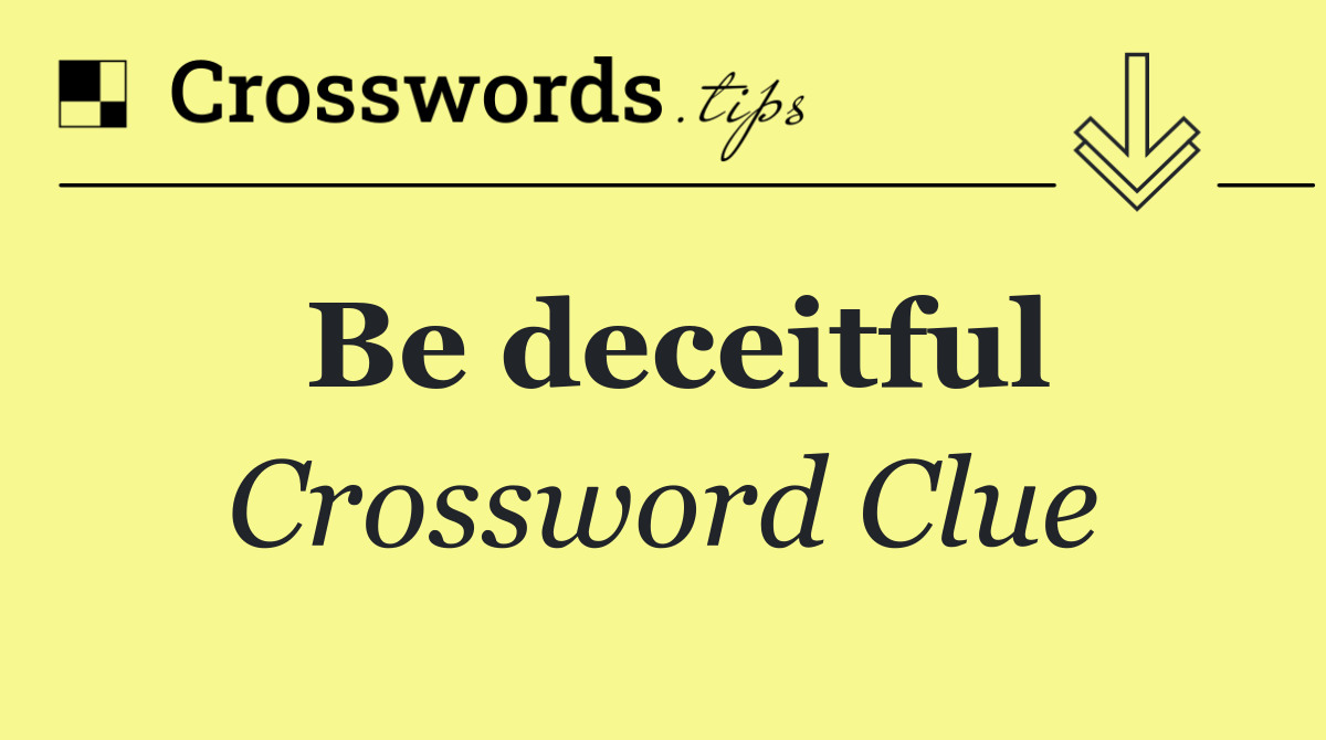 Be deceitful