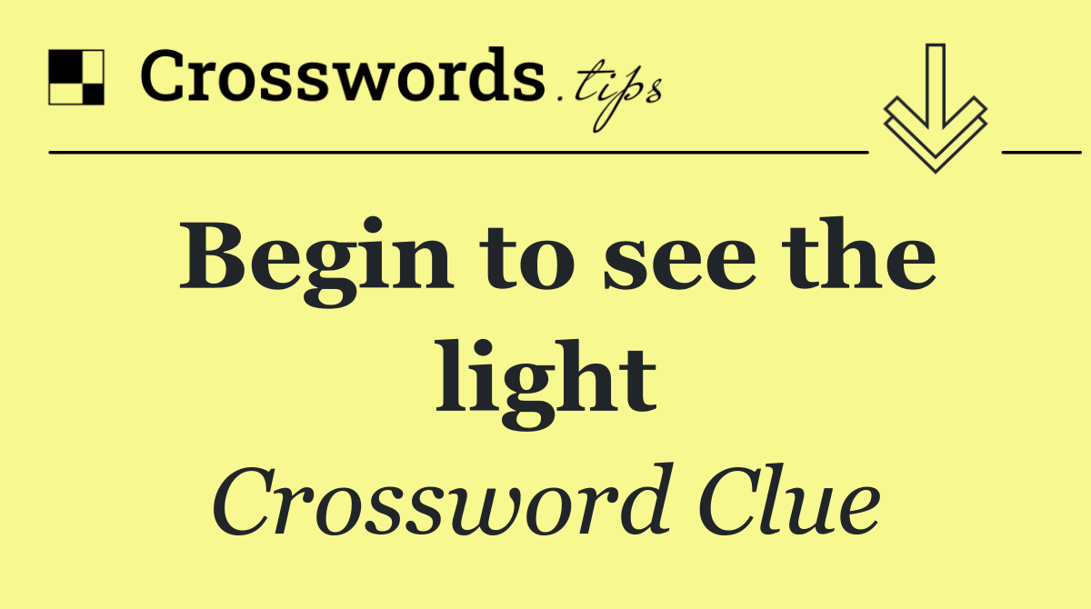Begin to see the light