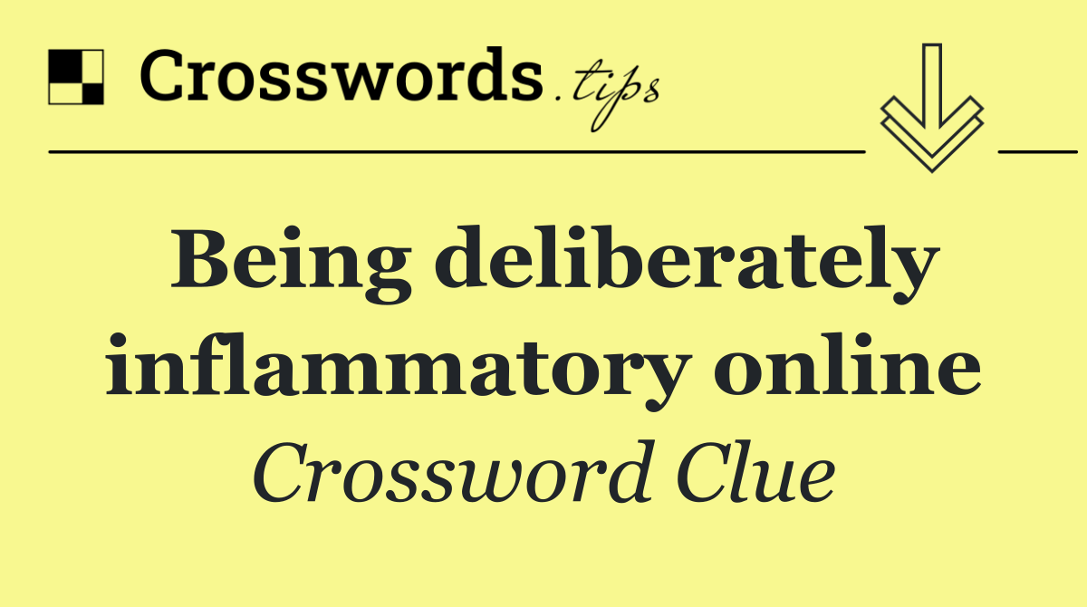 Being deliberately inflammatory online