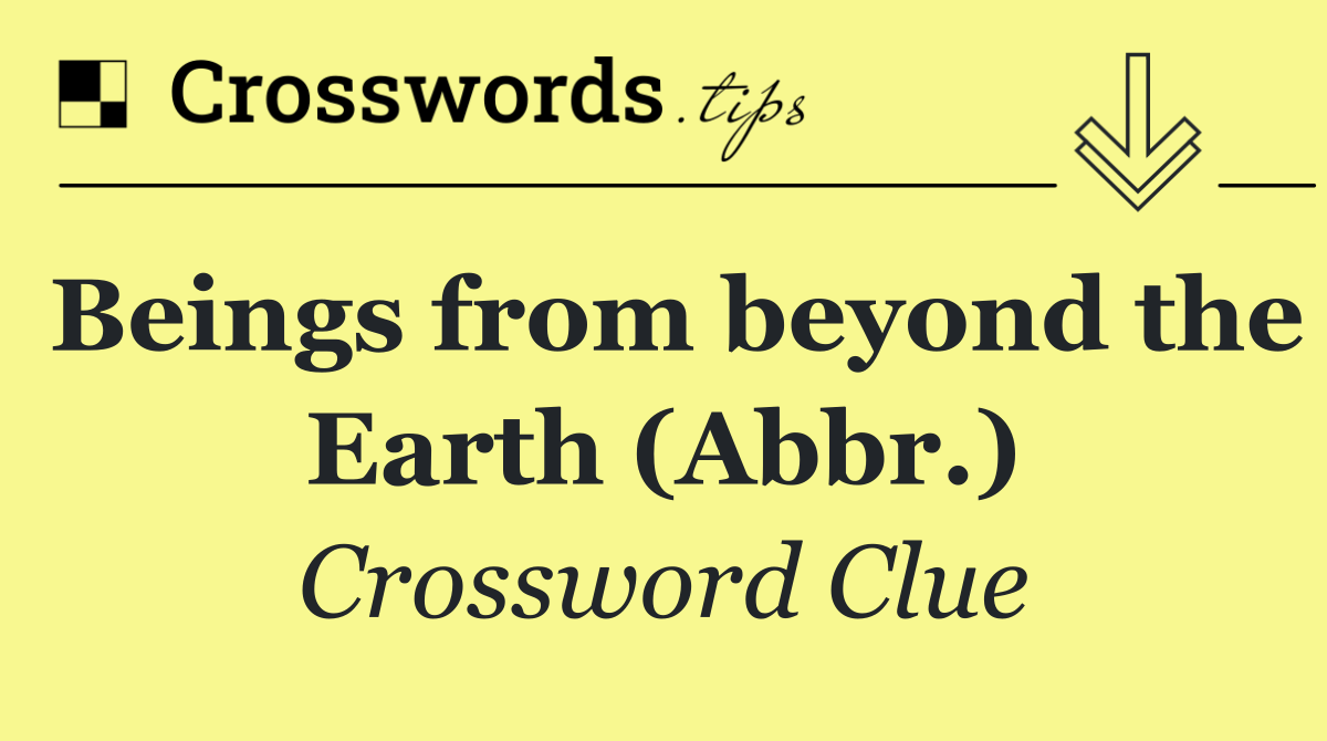 Beings from beyond the Earth (Abbr.)