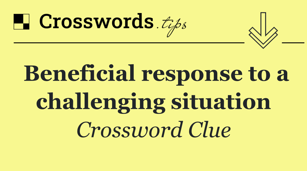 Beneficial response to a challenging situation