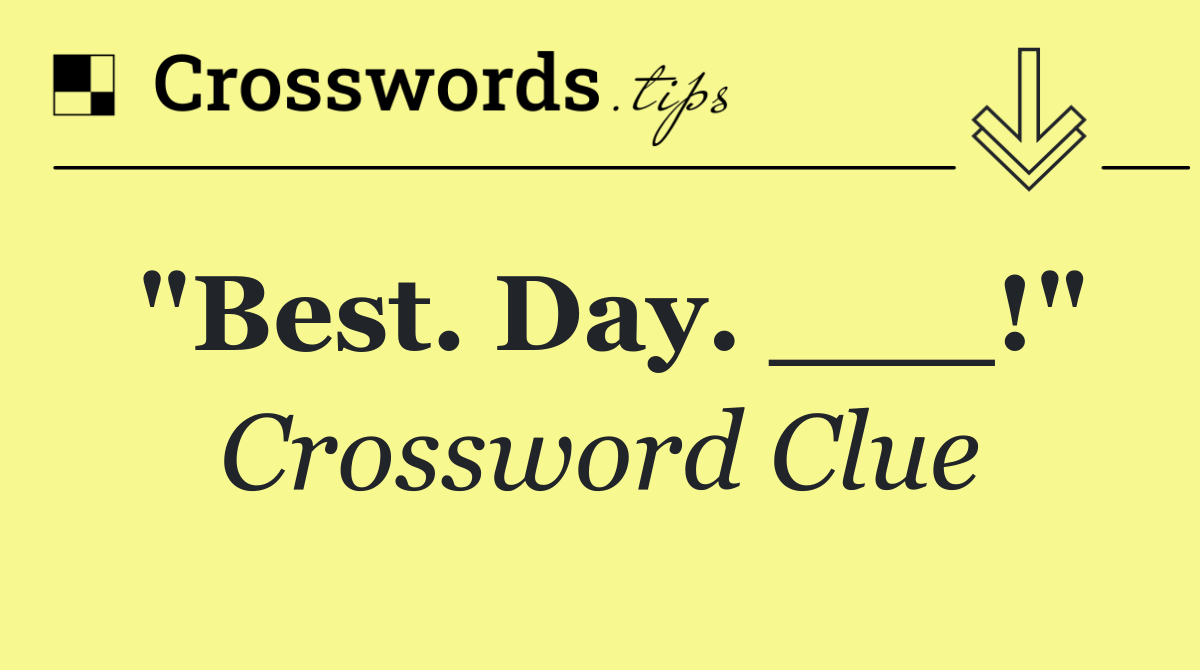 "Best. Day. ___!"