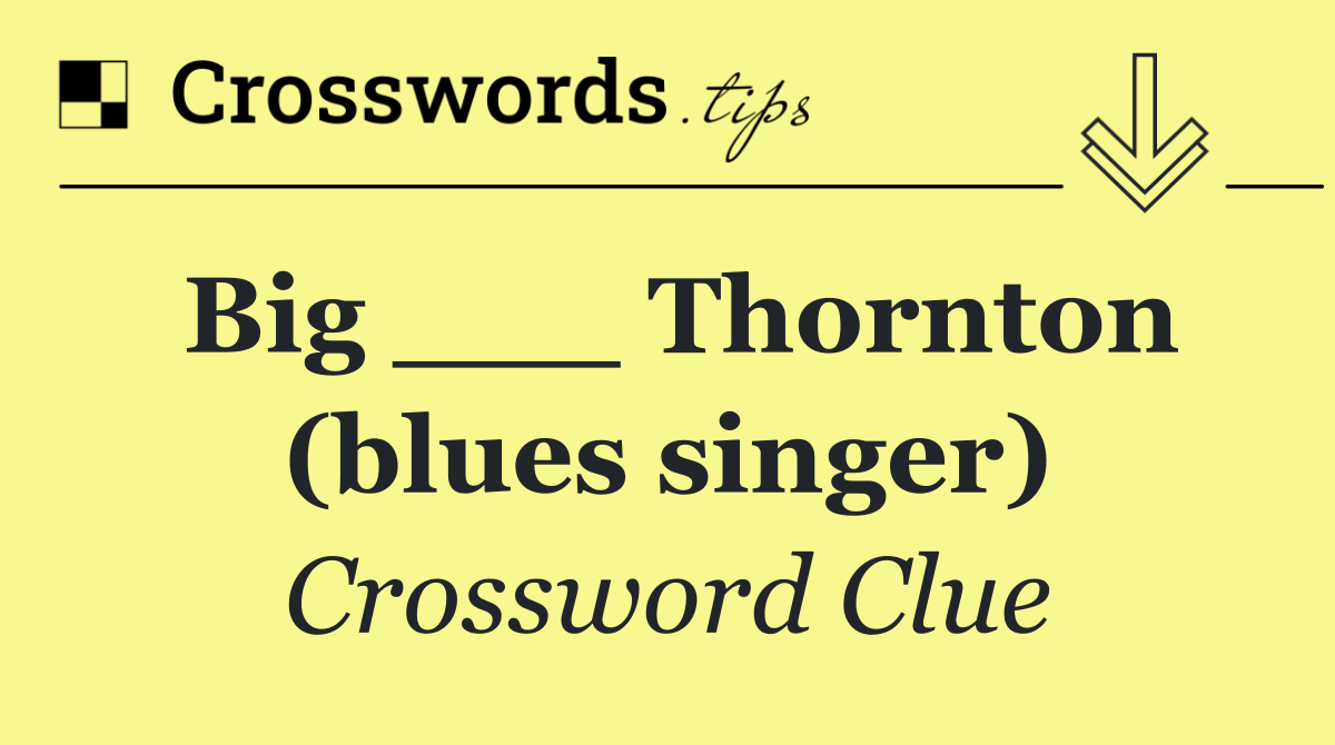 Big ___ Thornton (blues singer)