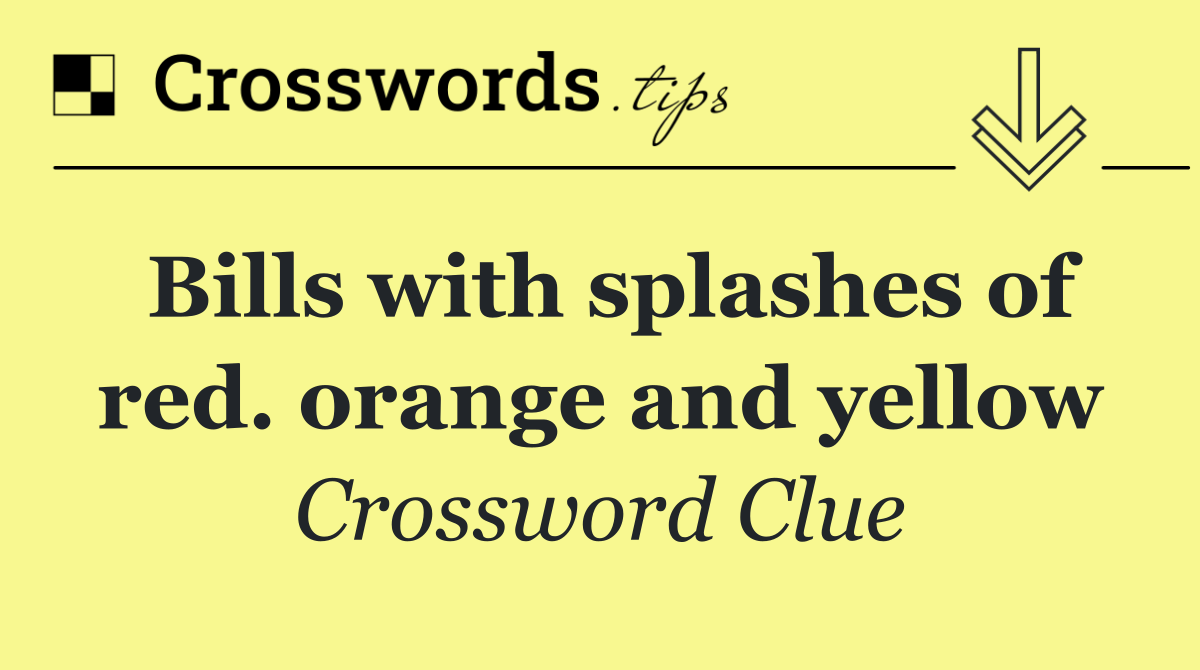 Bills with splashes of red. orange and yellow