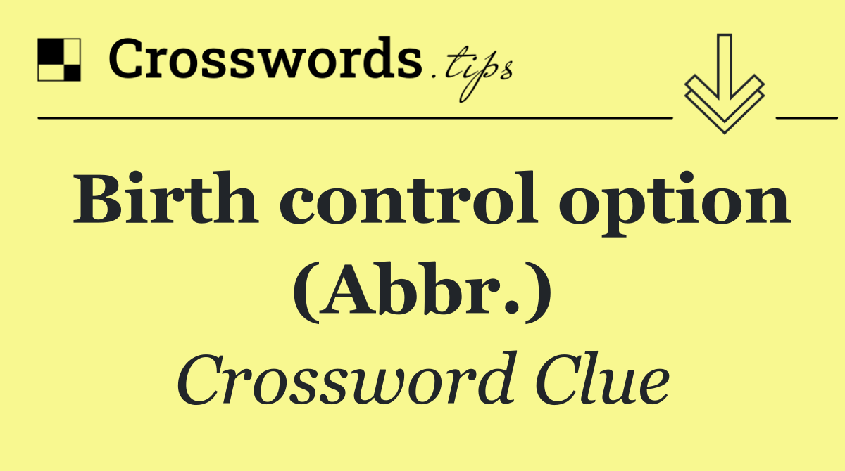 Birth control option (Abbr.)