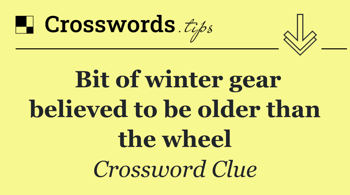 Bit of winter gear believed to be older than the wheel