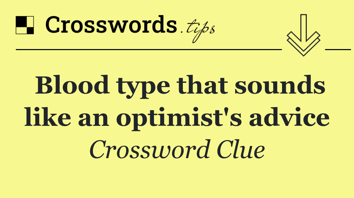Blood type that sounds like an optimist's advice
