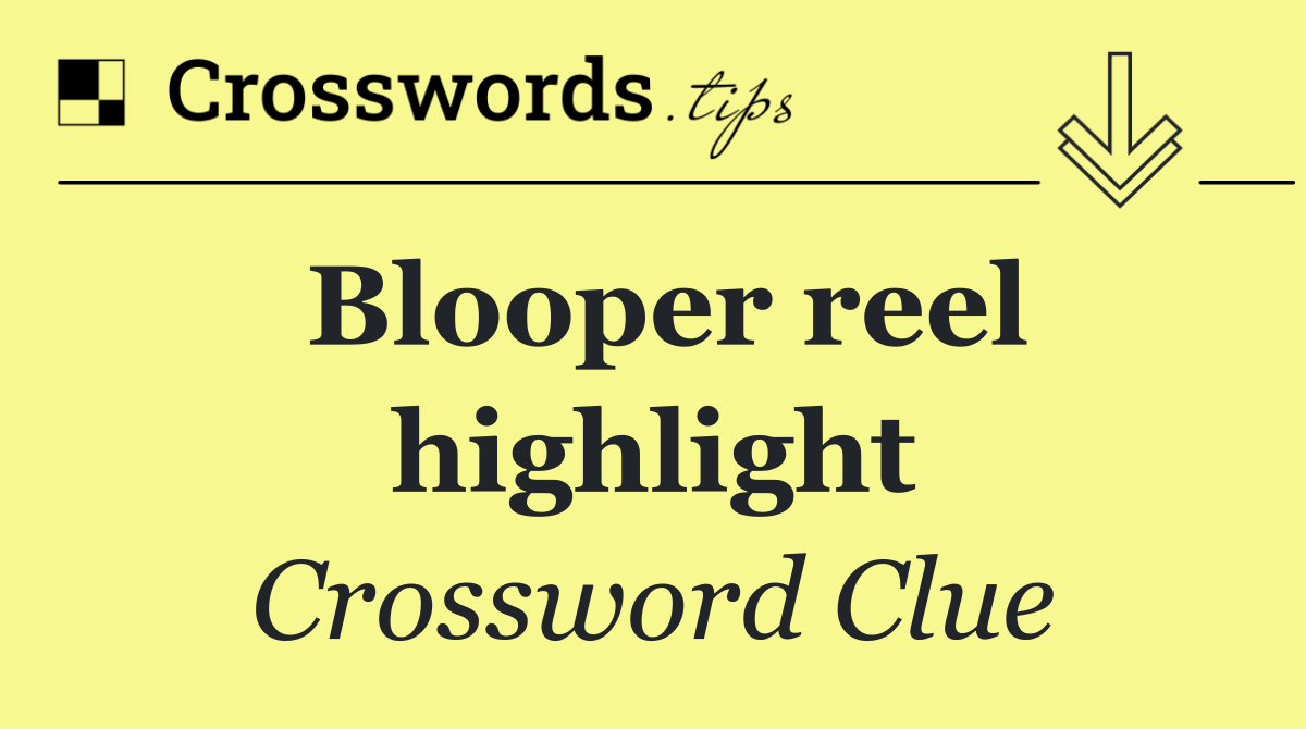 Blooper reel highlight