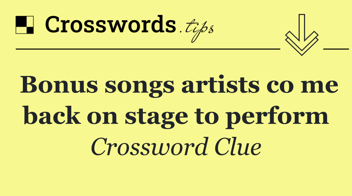 Bonus songs artists co me back on stage to perform