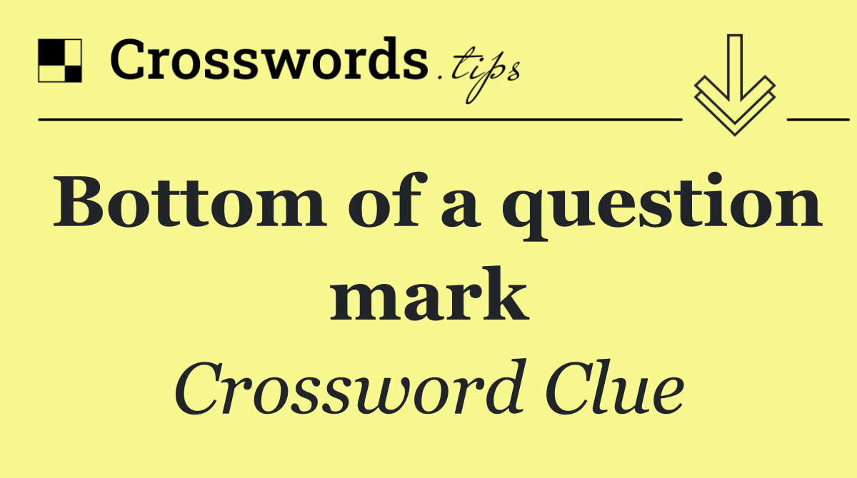 Bottom of a question mark