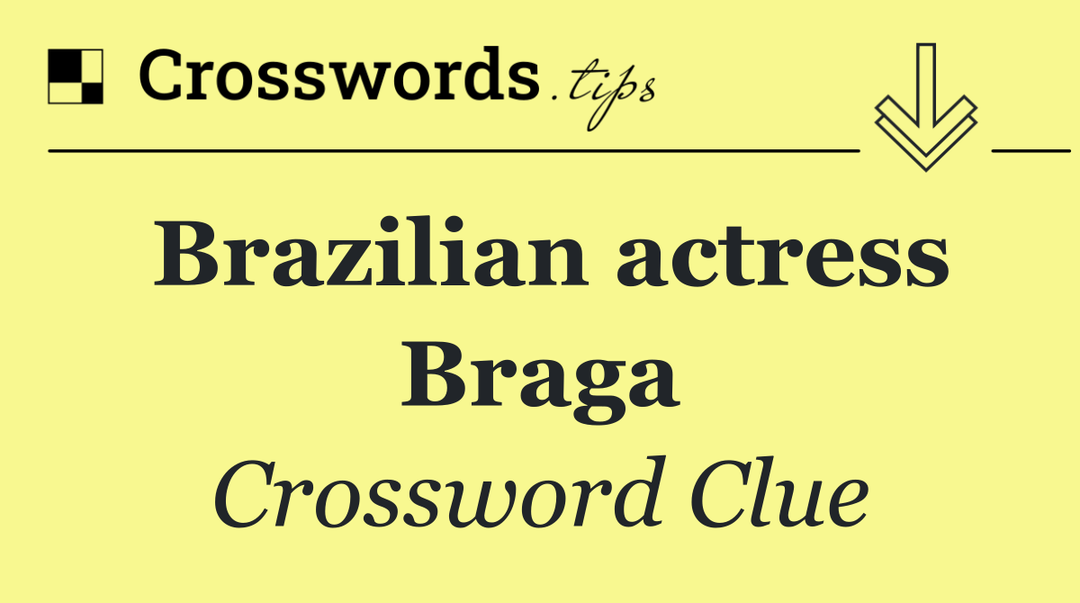 Brazilian actress Braga