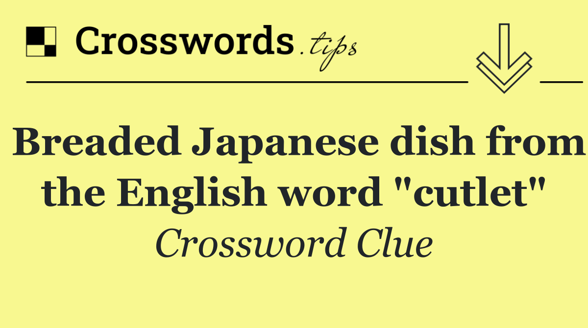 Breaded Japanese dish from the English word "cutlet"