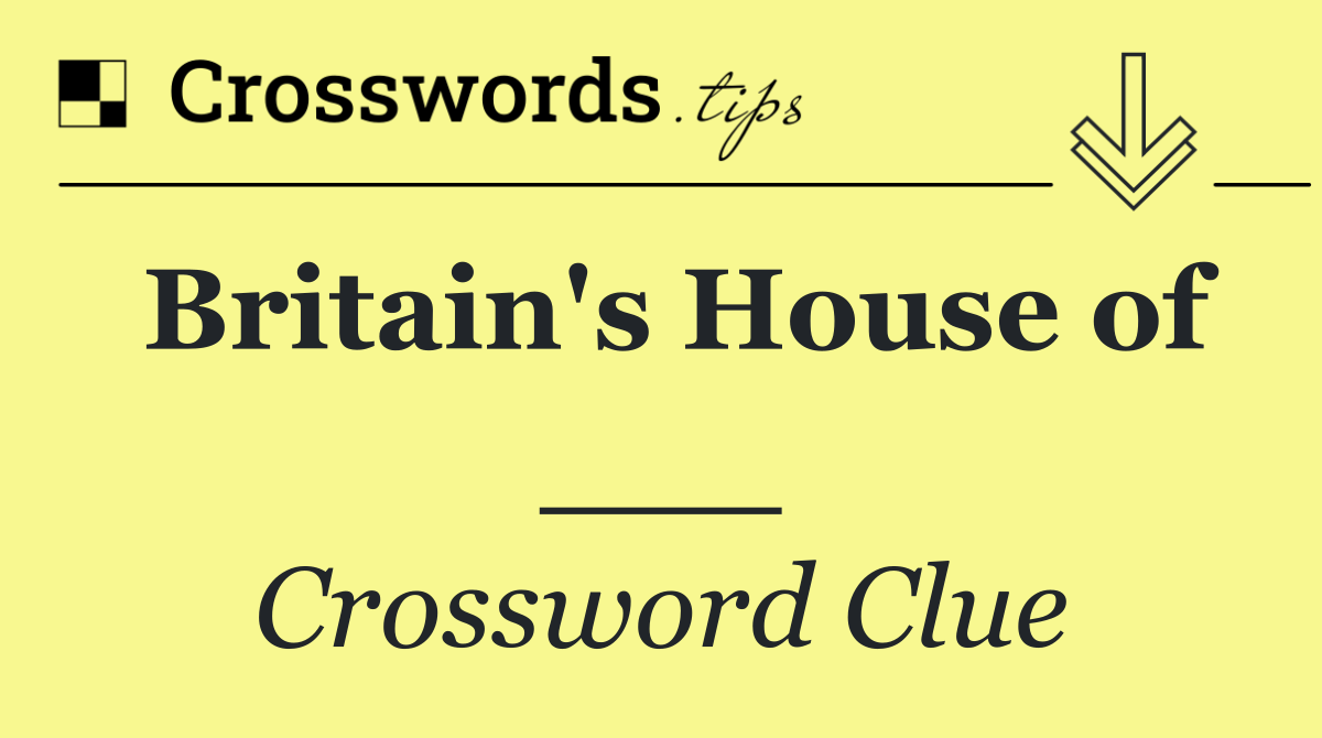 Britain's House of ___