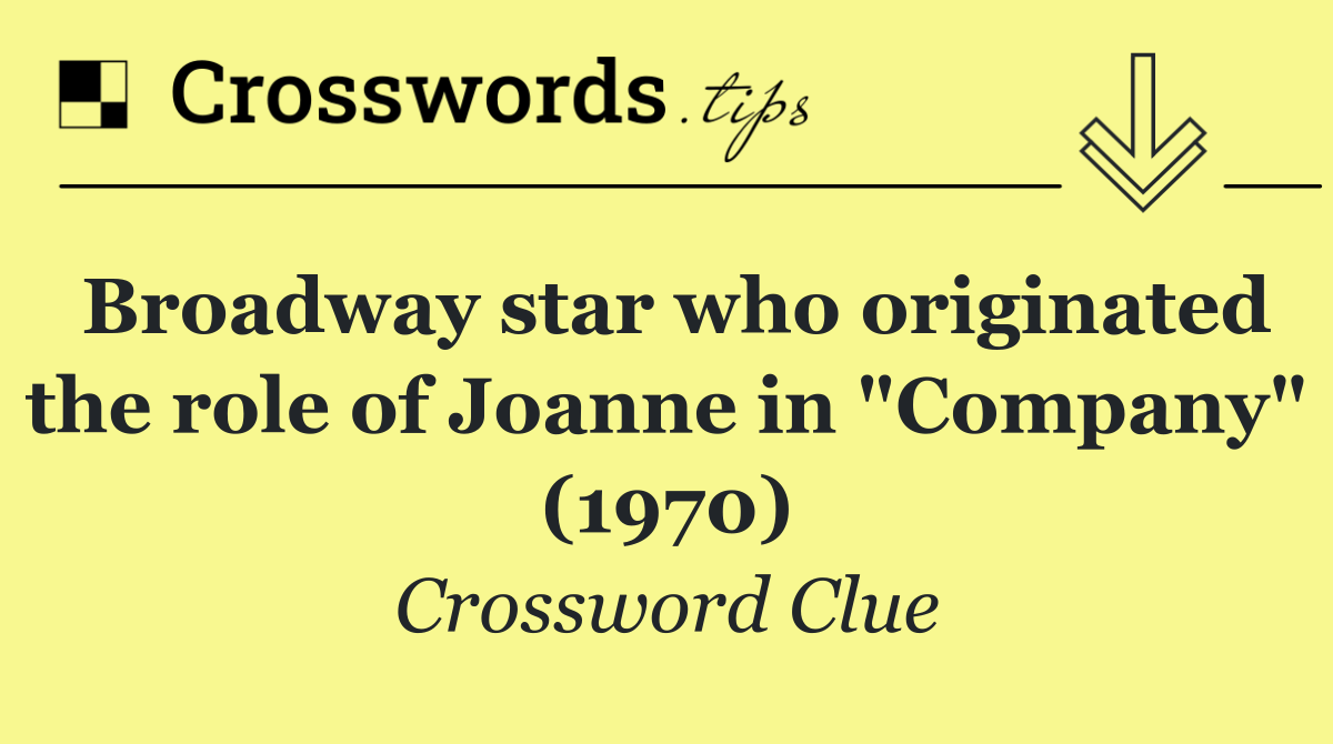 Broadway star who originated the role of Joanne in "Company" (1970)