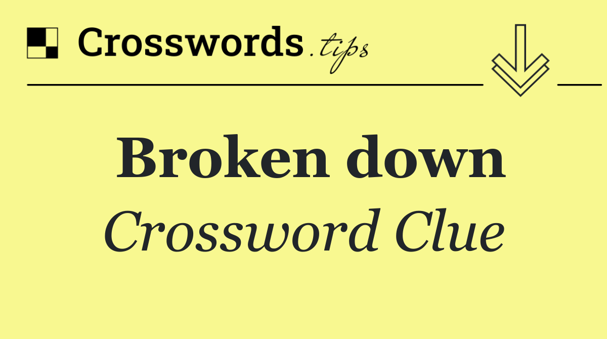 Broken down