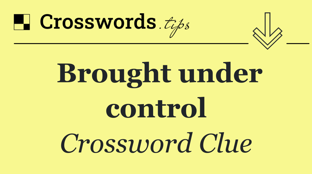 Brought under control