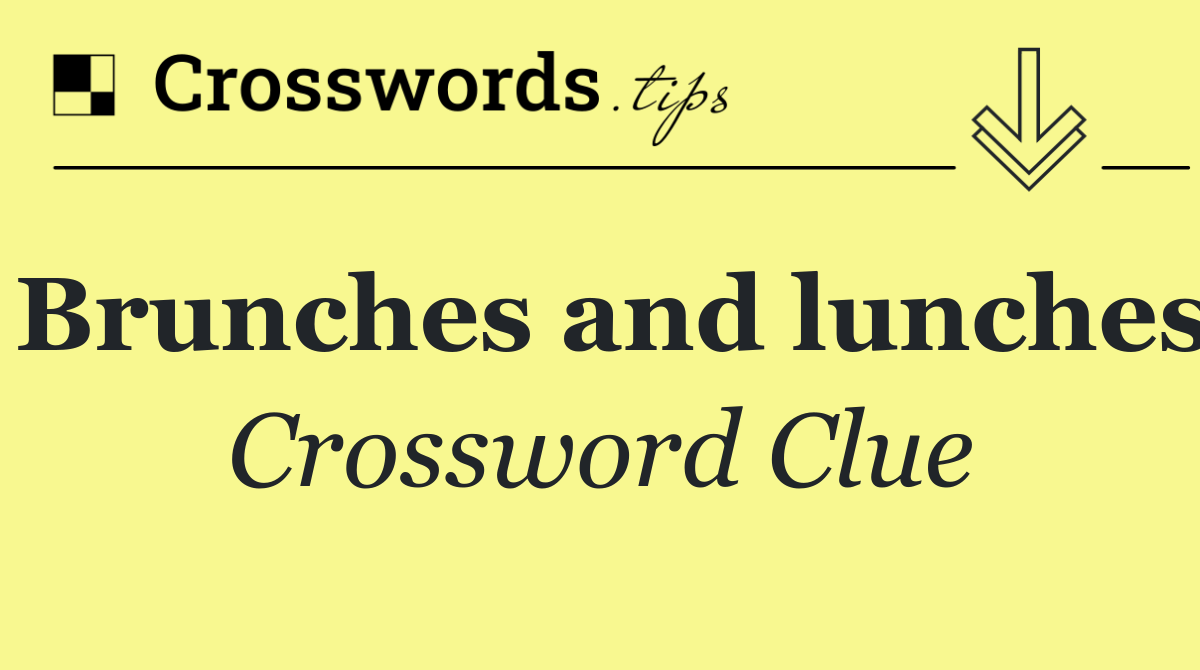 Brunches and lunches