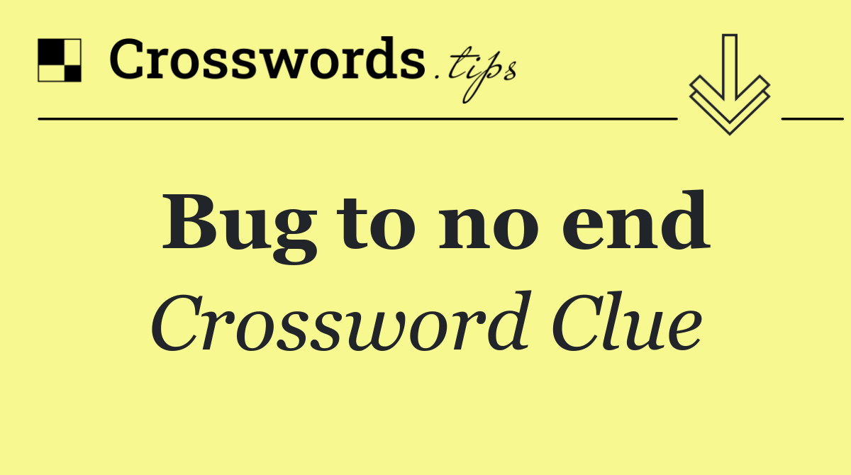Bug to no end