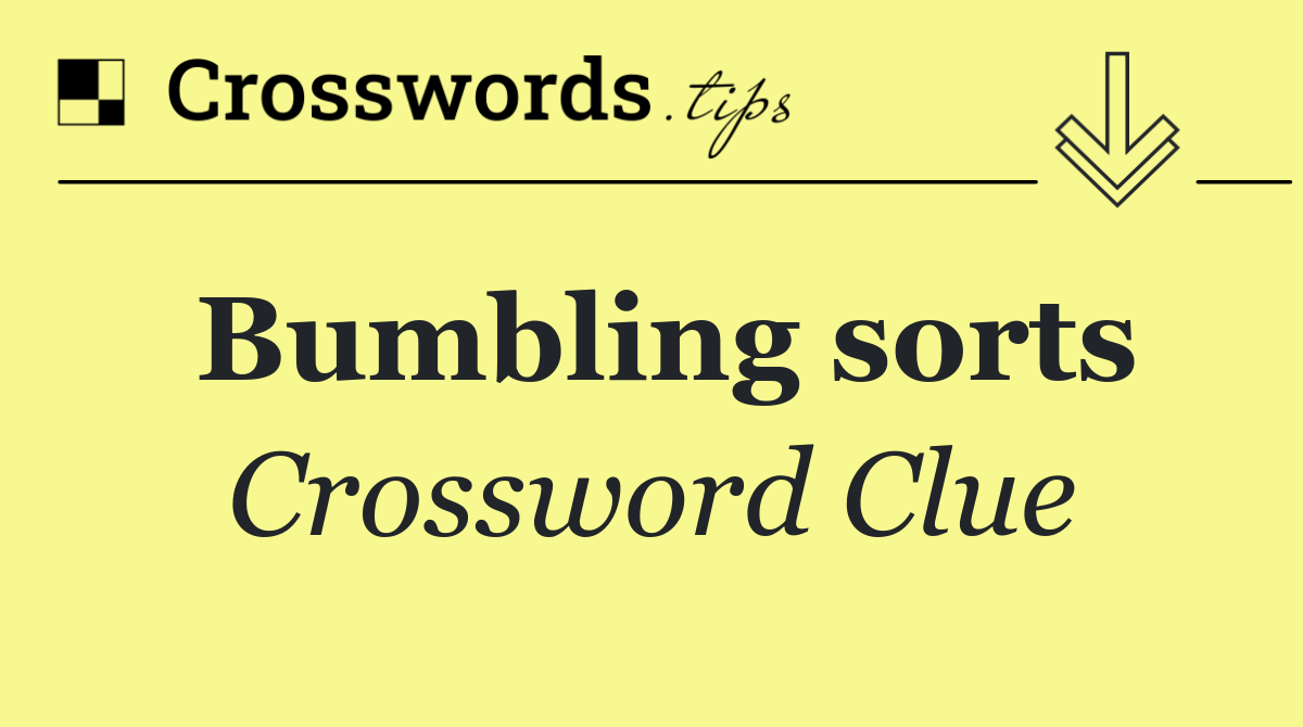 Bumbling sorts