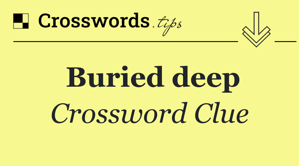 Buried deep