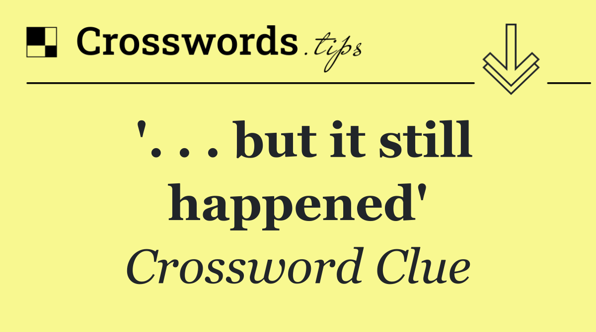 '. . . but it still happened'