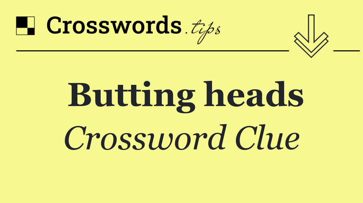 Butting heads