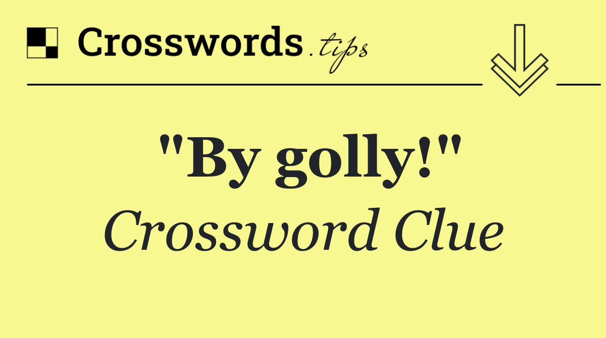 "By golly!"