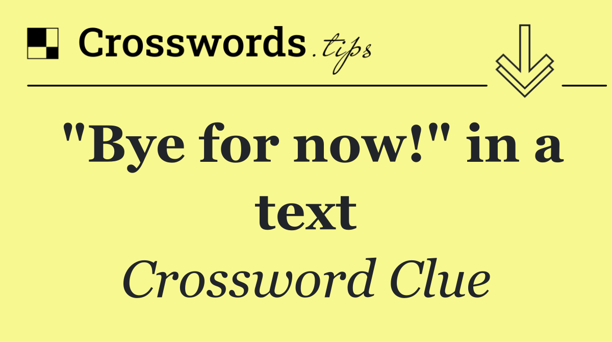 "Bye for now!" in a text