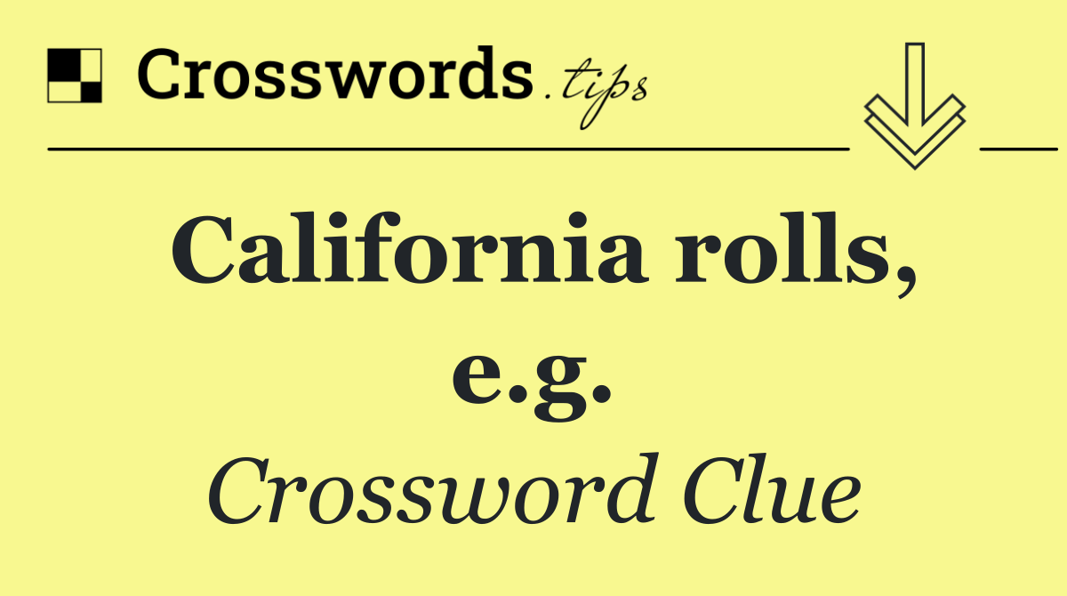 California rolls, e.g.