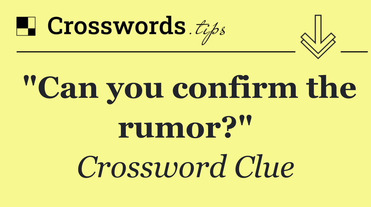 "Can you confirm the rumor?"