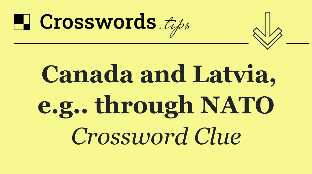 Canada and Latvia, e.g.. through NATO