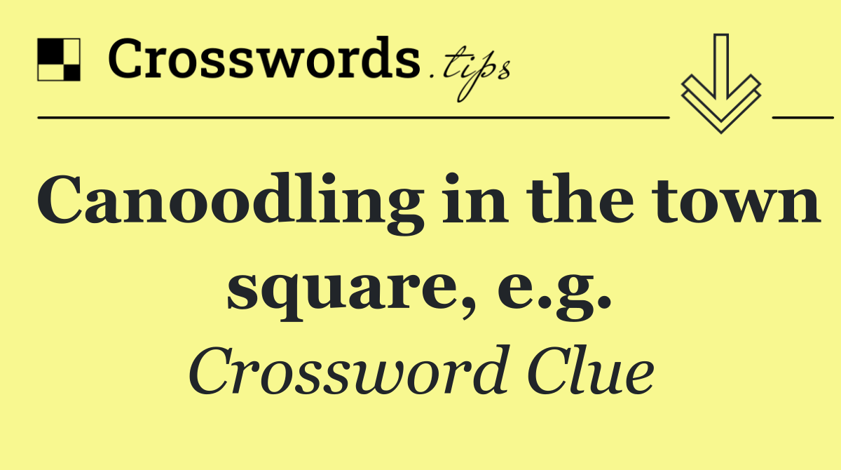 Canoodling in the town square, e.g.
