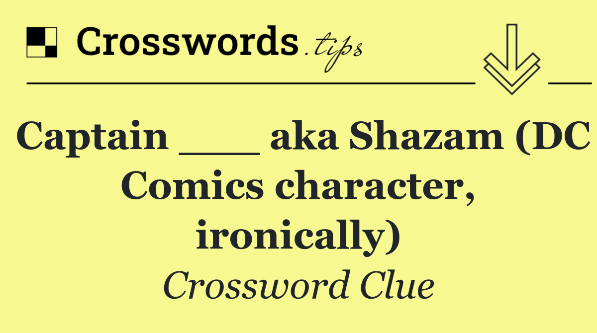 Captain ___ aka Shazam (DC Comics character, ironically)