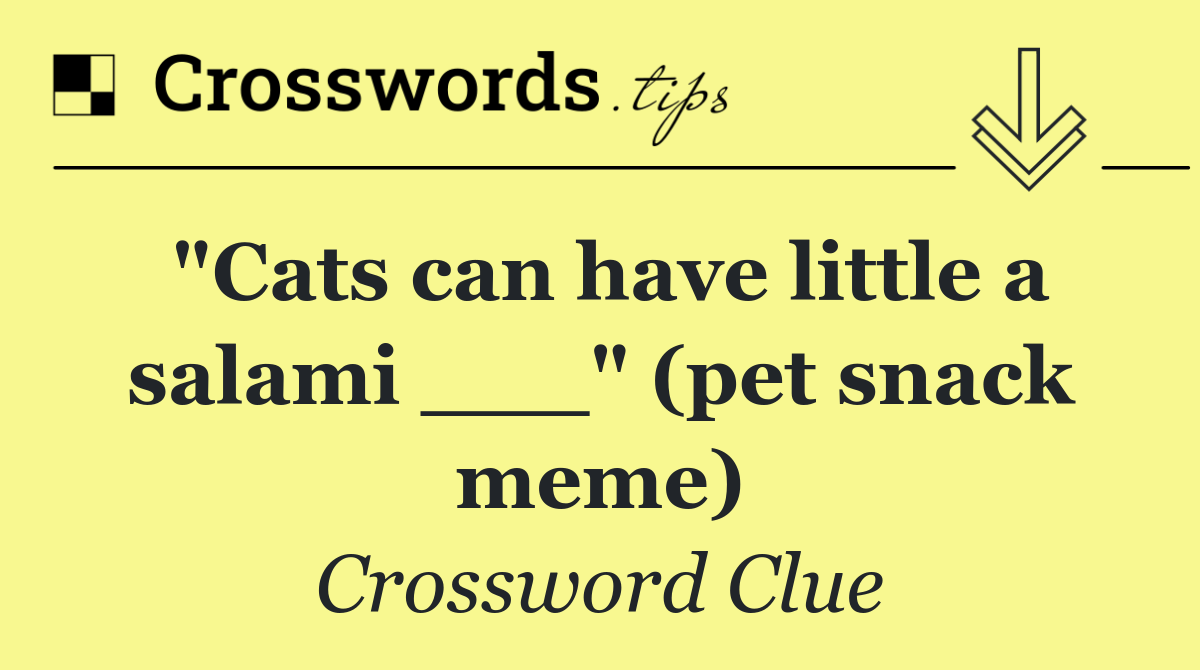 "Cats can have little a salami ___" (pet snack meme)